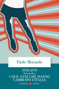 Paolo Morando - Dancing days. 1978-1979. I due anni che hanno cambiato l'Italia