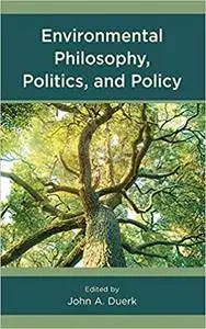 Environmental Philosophy, Politics, and Policy