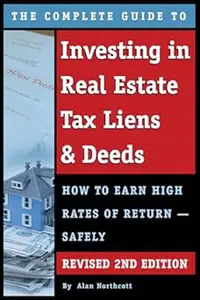 The Complete Guide to Investing in Real Estate Tax Liens & Deeds How to Earn High Rates of Return - Safely