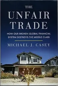 The Unfair Trade: How Our Broken Global Financial System Destroys the Middle Class