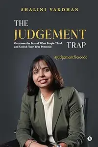 The Judgement Trap: Overcome the Fear of What People Think and Unlock Your True Potential