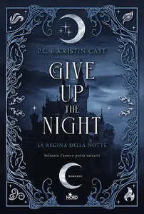 P.C. Cast, Kristin Cast - Give up the night. La regina della notte