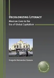 Decolonizing Literacy: Mexican Lives in the Era of Global Capitalism