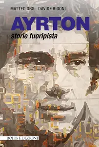 Ayrton. Storie fuoripista - Matteo Orsi & Davide Rigoni