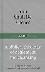 'You Shall Be Clean': A Biblical Theology of Defilement and Cleansing