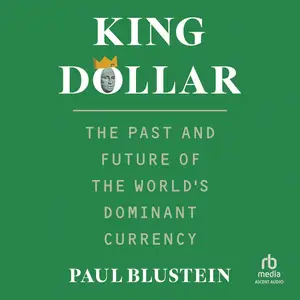 King Dollar: The Past and Future of the World's Dominant Currency [Audiobook]