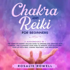 Chakra and Reiki for Beginners: 2 Audiobooks in 1: The Complete Energy Healing Guide to Opening and Awaking