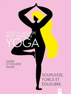 Philippe Amar, Marie Amar, "Tout le monde peut faire du yoga : Souplesse, force et équilibre"