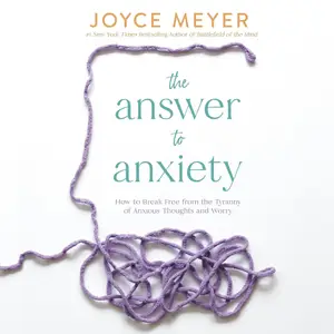 The Answer to Anxiety: How to Break Free from the Tyranny of Anxious Thoughts and Worry