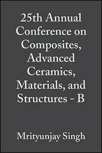 25th Annual Conference on Composites, Advanced Ceramics, Materials, and Structures: B: Ceramic Engineering and Science Proceedi