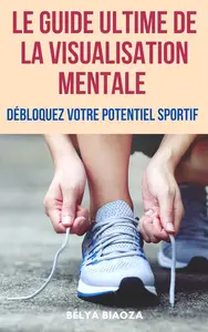 Bélya Biaoza, "Le guide ultime de la visualisation mentale : Débloquez votre potentiel sportif"