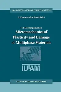 IUTAM Symposium on Micromechanics of Plasticity and Damage of Multiphase Materials: Proceedings of the IUTAM Symposium held in