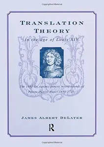 Translation Theory in the Age of Louis XIV : The 1683 de Optimo Genere Interpretandi (on the Best Kind of Translating) of Pierr