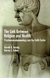 The Link between Religion and Health: Psychoneuroimmunology and the Faith Factor