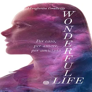 «Wonderful Life (Italian Edition): Per caso, per amore, per amicizia» by Margherita Coralluzzo