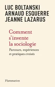 Comment s'invente la sociologie - Luc Boltanski, Arnaud Esquerre, Jeanne Lazarus