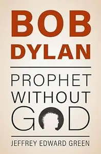 Bob Dylan: Prophet Without God