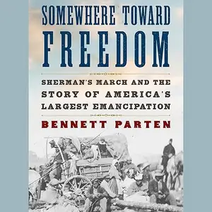 Somewhere Toward Freedom: Sherman's March and the Story of America's Largest Emancipation [Audiobook]