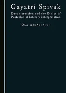 Gayatri Spivak : Deconstruction and the Ethics of Postcolonial Literary Interpretation