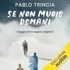 «Se non muoio domani? Viaggio di tre ragazzi migranti» by Pablo Trincia