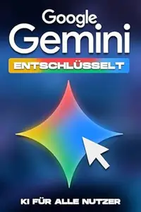 Google Gemini entschlüsselt: KI für alle Nutzer (Klügere Strategien für modern Unternehmen)