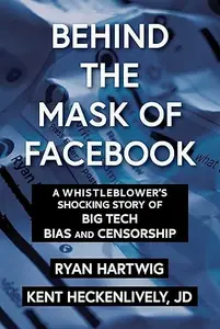 Behind the Mask of Facebook: A Whistleblower's Shocking Story of Big Tech Bias and Censorship (Repost)