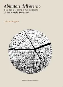 Cristina Pagnin - Abitatori dell'eterno. L'uomo e il tempo nel pensiero di Emanuele Severino