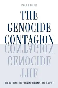 The Genocide Contagion : How We Commit and Confront Holocaust and Genocide