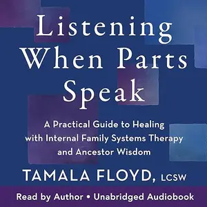 Listening When Parts Speak: A Practical Guide to Healing with Internal Family Systems Therapy and Ancestor Wisdom [Audiobook]