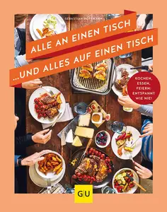 Alle an einen Tisch ... und alles auf einen Tisch: Kochen, essen, feiern: entspannt wie nie!
