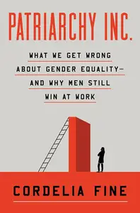 Patriarchy Inc.: What We Get Wrong About Gender Equality - and Why Men Still Win at Work, US Edition