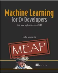 Machine Learning for C# Developers: Build smart applications with ML.NET (MEAP V03)