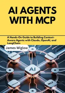 AI Agents with MCP : A Hands-On Guide to Building Context-Aware Agents with Claude, OpenAI, and LangChain