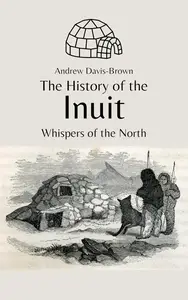 The History of the Inuit: Whispers of the North