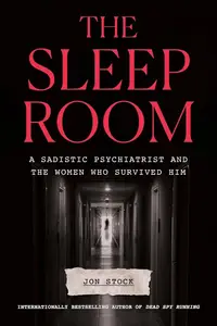 The Sleep Room: A Sadistic Psychiatrist and the Women Who Survived Him