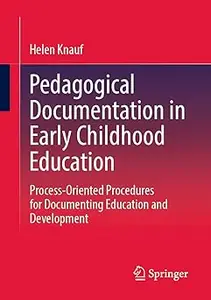 Pedagogical Documentation in Early Childhood Education: Process-Oriented Procedures for Documenting Education and Develo