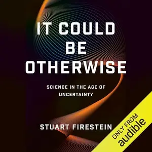 It Could Be Otherwise: Science in the Age of Uncertainty [Audiobook]