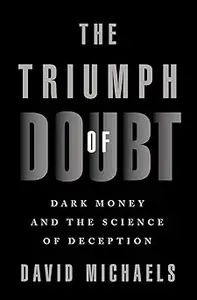 The Triumph of Doubt: Dark Money and the Science of Deception