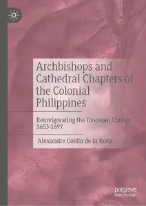 Archbishops and Cathedral Chapters of the Colonial Philippines: Reinvigorating the Diocesan Church, 1653-1697