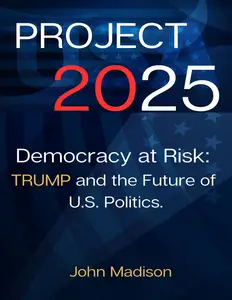 Project 2025 Democracy at Risk: Trump and the Future of US Politics, Mandate for leadership 2025 (Project 2025)