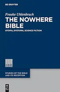 The Nowhere Bible: Utopia, Dystopia, Science Fiction