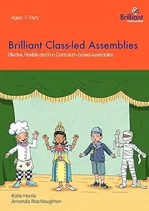 Brilliant Class-led Assemblies: Effective, Flexible and Fun Curriculum-based Assemblies