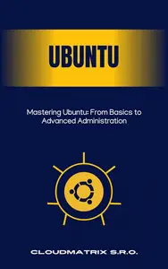 Mastering Ubuntu: From Basics to Advanced Administration