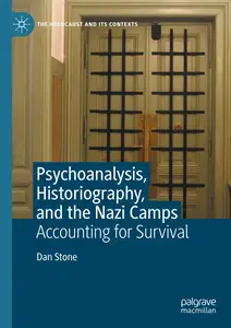 Psychoanalysis, Historiography, and the Nazi Camps: Accounting for Survival (The Holocaust and its Contexts)