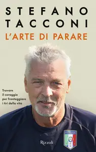 Stefano Tacconi - L'arte di parare. Trovare il coraggio per fronteggiare i tiri della vita