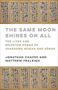 The Same Moon Shines on All: The Lives and Selected Poems of Yanagawa Seigan and Kōran