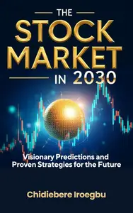 The Stock Market in 2030: Visionary Predictions and Proven Strategies for the Future