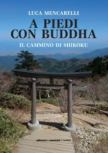 Luca Mencarelli - A piedi con il Buddha. Il Cammino di Shikoku