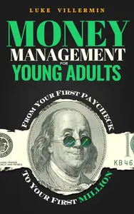 Money Management for Young Adults: From Your First Paycheck to Your First Million (Invest Now Play Later Series)