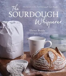The Sourdough Whisperer: The Secrets to No-Fail Baking with Epic Results [Repost]